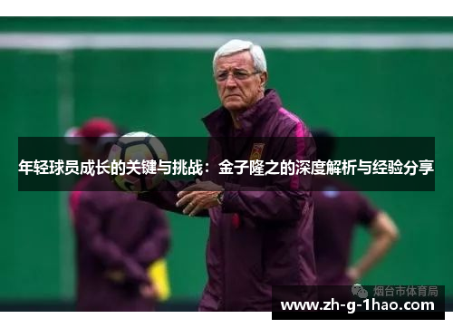 年轻球员成长的关键与挑战：金子隆之的深度解析与经验分享