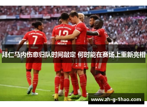 拜仁马内伤愈归队时间敲定 何时能在赛场上重新亮相 拜仁马内伤愈归队时间敲定 何时能在赛场上重新亮相
