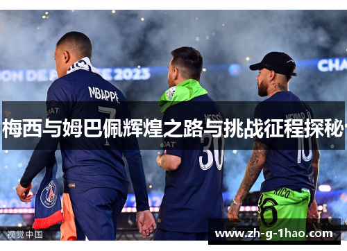 梅西与姆巴佩辉煌之路与挑战征程探秘 梅西与姆巴佩辉煌之路与挑战征程探秘