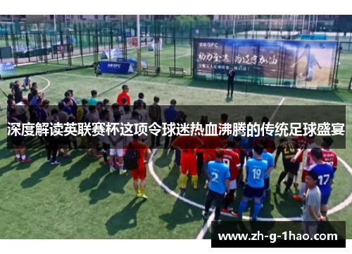 深度解读英联赛杯这项令球迷热血沸腾的传统足球盛宴
