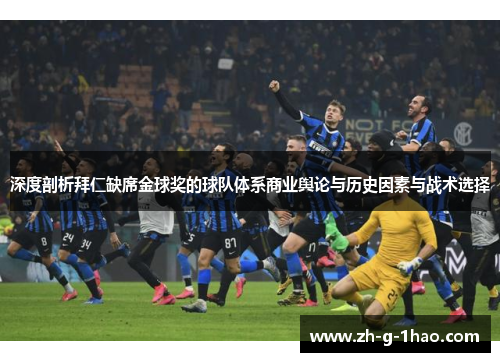 深度剖析拜仁缺席金球奖的球队体系商业舆论与历史因素与战术选择