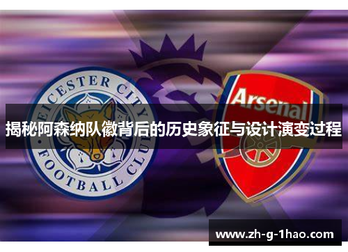 揭秘阿森纳队徽背后的历史象征与设计演变过程 揭秘阿森纳队徽背后的历史象征与设计演变过程