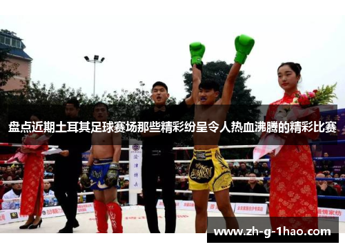 盘点近期土耳其足球赛场那些精彩纷呈令人热血沸腾的精彩比赛