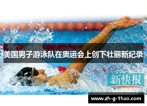 美国男子游泳队在奥运会上创下壮丽新纪录