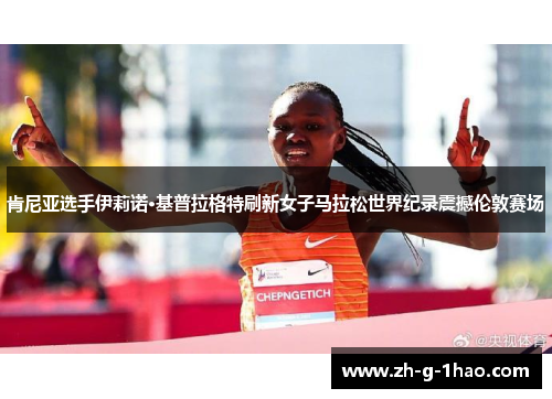 肯尼亚选手伊莉诺·基普拉格特刷新女子马拉松世界纪录震撼伦敦赛场 肯尼亚选手伊莉诺·基普拉格特刷新女子马拉松世界纪录震撼伦敦赛场