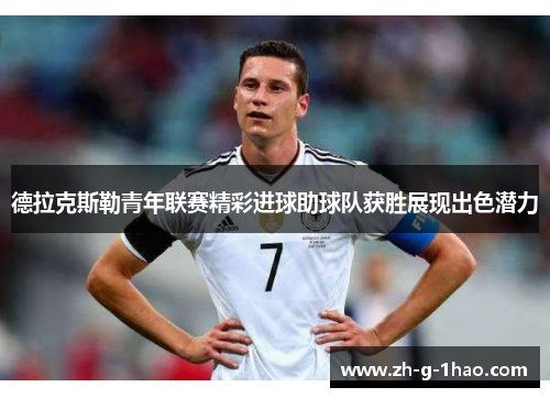 德拉克斯勒青年联赛精彩进球助球队获胜展现出色潜力