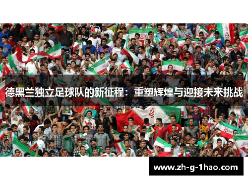 德黑兰独立足球队的新征程：重塑辉煌与迎接未来挑战