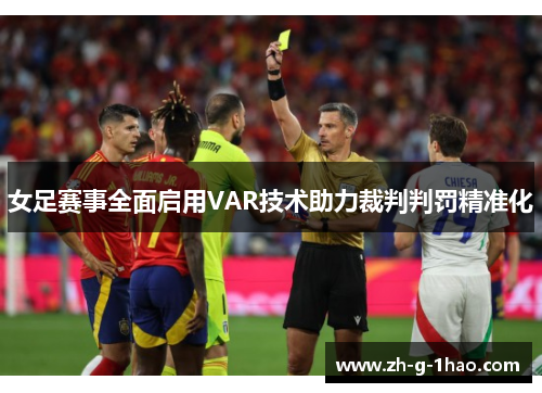女足赛事全面启用VAR技术助力裁判判罚精准化 女足赛事全面启用VAR技术助力裁判判罚精准化
