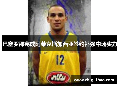 巴塞罗那完成阿莱克斯加西亚签约补强中场实力