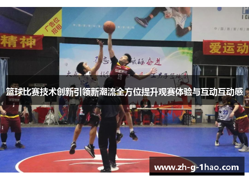 篮球比赛技术创新引领新潮流全方位提升观赛体验与互动互动感