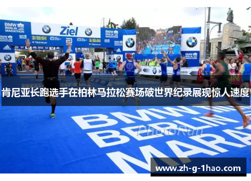 肯尼亚长跑选手在柏林马拉松赛场破世界纪录展现惊人速度