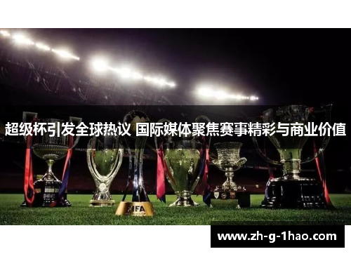 超级杯引发全球热议 国际媒体聚焦赛事精彩与商业价值