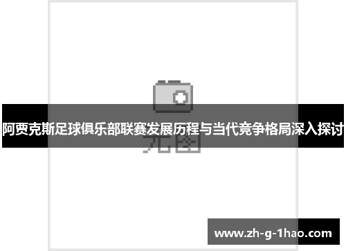 阿贾克斯足球俱乐部联赛发展历程与当代竞争格局深入探讨 阿贾克斯足球俱乐部联赛发展历程与当代竞争格局深入探讨